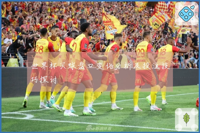 世界杯买球盘口变化分析及投注技巧探讨